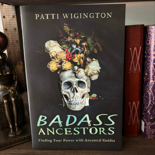 Badass Ancestors: Finding Your Power with Ancestral Guides by Patti Wigington